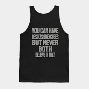 You can have results or excuses but never both believe in that Tank Top